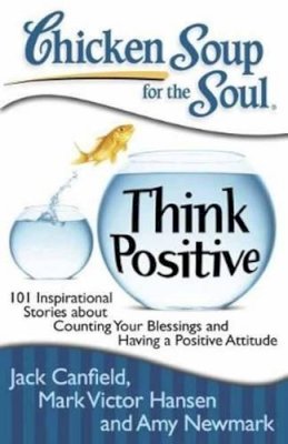 Jack Canfield - Chicken Soup for the Soul: Think Positive: 101 Inspirational Stories about Counting Your Blessings and Having a Positive Attitude - 9781935096566 - V9781935096566