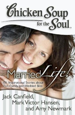 Canfield, Jack, Hansen, Mark Victor, Newmark, Amy - Chicken Soup for the Soul: Married Life! - 9781935096856 - V9781935096856 Canfield, Jack, Hansen, Mark Victor, Newmark, Amy - Chicken Soup for the Soul: Married Life! - 9781935096856 - V9781935096856