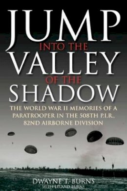 Dwayne Burns - JUMP: INTO THE VALLEY OF THE SHADOW: The War Memories of Dwayne Burns Communications Sergeant-508th P.I.R. - 9781935149835 - V9781935149835
