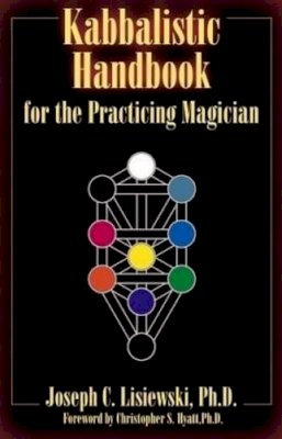 Joseph C Lisiewski - Kabbalistic Handbook for the Practicing Magician: A Course in the Theory and Practice of Western Magic - 9781935150886 - V9781935150886