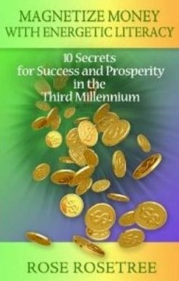 Rose Rosetree - Magnetize Money with Energetic Literacy: 10 Secrets for Success and Prosperity in the Third Millennium - 9781935214069 - V9781935214069