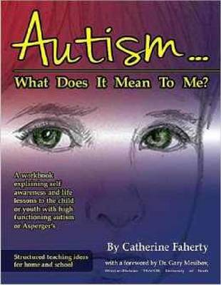 Catherine Faherty - Autism...What Does It Mean To Me?: A Workbook Explaining Self Awareness and Life Lessons to the Child or Youth With High Functioning Autism or Asperger´s - 9781935274919 - V9781935274919