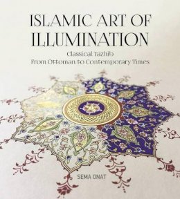 Sema Onat - Islamic Art of Illumination: Classical Tazhib from Ottoman to Contemporary Times - 9781935295822 - V9781935295822