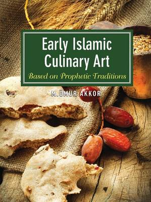Muhammed Omur Akkor - Early Islamic Culinary Art: Based on Prophetic Traditions - 9781935295839 - V9781935295839