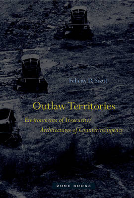 Felicity D. Scott - Outlaw Territories: Environments of Insecurity/Architectures of Counterinsurgency - 9781935408734 - V9781935408734