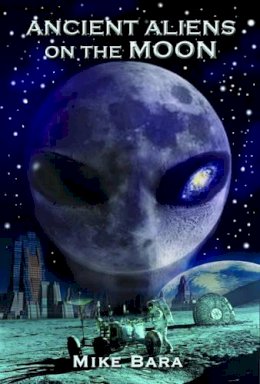 Mike Bara - Ancient Aliens on the Moon - 9781935487852 - V9781935487852