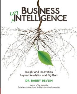 Dr Barry Devlin - Business unIntelligence: Insight & Innovation Beyond Analytics & Big Data - 9781935504566 - V9781935504566