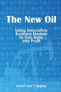 Arent Van ´t Spijker - New Oil: Using Innovative Business Models to Turn Data into Profit - 9781935504825 - V9781935504825