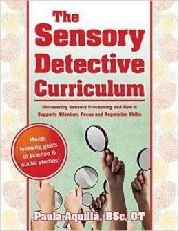 Paula Aquilla - The Sensory Detective Curriculum: Discovering Sensory Processing and How It Supports Attention, Focus and Regulation Skills - 9781935567608 - V9781935567608