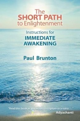 Paul Brunton - The Short Path to Enlightenment: Instructions for Immediate Awakening - 9781936012305 - V9781936012305