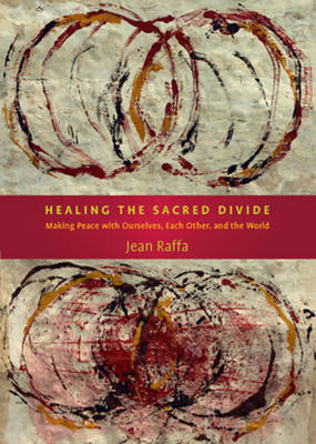 Jean Benedict Raffa - Healing the Sacred Divide: Making Peace with Ourselves, Each Other & the World - 9781936012602 - V9781936012602