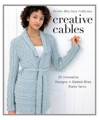 Sixth & Spring Books - Creative Cables: 25 Innovative Designs in Debbie Bliss Rialto Yarns (Debbie Bliss Yarn Collections) - 9781936096589 - V9781936096589