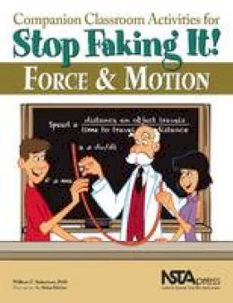 William C. Robertson - Companion Classroom Activities for Stop Faking It! Force and Motion - PB295X (Stop Faking It! Finally Understanding Science So You Can Teach it) - 9781936137282 - V9781936137282