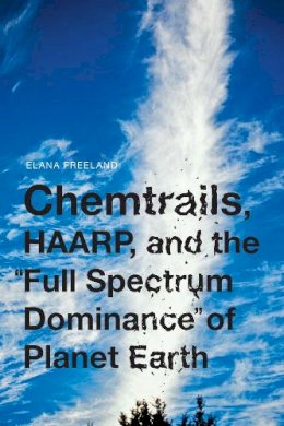 Elana M Freeland - Chemtrails, HAARP, and the Full Spectrum Dominance of Planet Earth - 9781936239931 - V9781936239931
