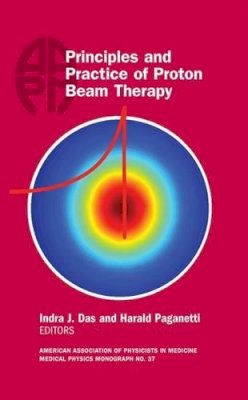 Indra J. Das (Ed.) - Principles and Practice of Proton Beam Therapy (Medical Physics Monograph) - 9781936366439 - V9781936366439