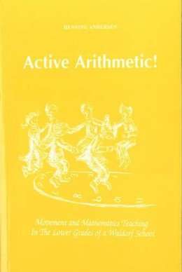 Henning Anderson - Active Arithmetic!: Movement and Mathematics Teaching in the Lower Grades of a Waldorf School - 9781936367504 - V9781936367504