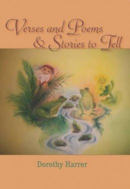 Dorothy Harrer - Verses and Poems and Stories to Tell: Dorothy Harrer - 9781936367580 - V9781936367580