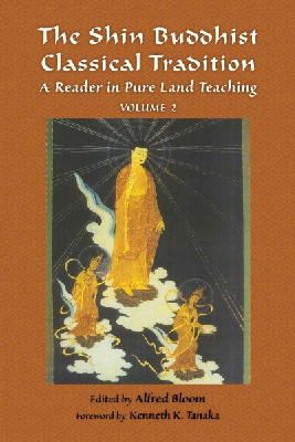Alfred Bloom - The Shin Buddhist Classical Tradition: A Reader in Pure Land Teaching (Treasures of the World's Religions) - 9781936597383 - V9781936597383
