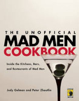 Judy Gelman - The Unofficial Mad Men Cookbook: Inside the Kitchens, Bars, and Restaurants of Mad Men - 9781936661411 - V9781936661411