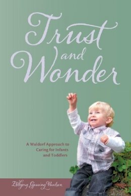 Eldbjorg Gjessing Paulsen - Trust and Wonder: A Waldorf Approach to Caring for Infants and Toddlers - 9781936849031 - V9781936849031