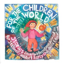 Louise Deforest - For the Children of the World: Stories and Recipes from the International Association for Steiner/Waldorf Early Childhood Education - 9781936849055 - V9781936849055