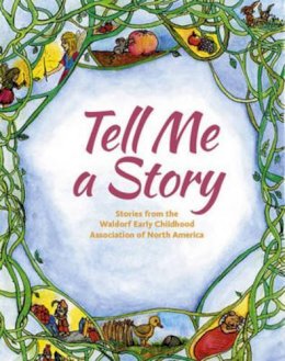 Louise Deforest (Ed.) - Tell Me A Story: Stories from the Waldorf Early Childhood Association of North America - 9781936849192 - V9781936849192