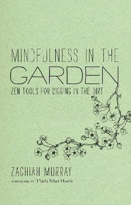 Zachiah Murray - Mindfulness in the Garden: Zen Tools for Digging in the Dirt - 9781937006150 - V9781937006150