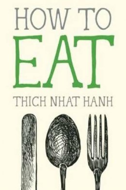 Thich Nhat Hanh - How to Eat - 9781937006723 - V9781937006723