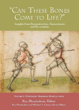 Ken Mondschein (Ed.) - ´Can These Bones Come to Life?´, Vol 1: Historical European Martial Arts - 9781937439132 - V9781937439132