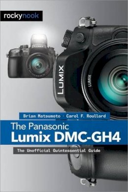 Brian Matsumoto - The Panasonic Lumix DMC-GH4: The Unofficial Quintessential Guide - 9781937538637 - V9781937538637