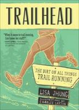 Lisa Jhung - Trailhead: The Dirt on All Things Trail Running - 9781937715328 - V9781937715328