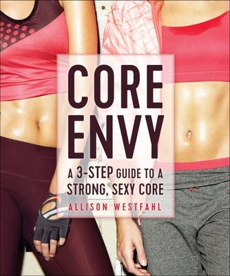 Allison Westfahl - Core Envy: A 3-Step Guide to a Strong, Sexy Core - 9781937715342 - V9781937715342
