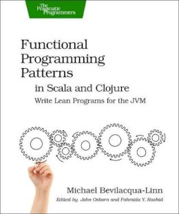 Michael Bevilacqua?linn - Functional Programming Patterns in Scala and Clojure - 9781937785475 - V9781937785475