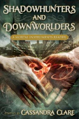 Clare  Cassandr - Shadowhunters and Downworlders: A Mortal Instruments Reader - 9781937856229 - V9781937856229