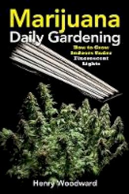 Henry Woodward - Marijuana Daily Gardening: How To Grow Indoors Under Fluerescent Lights - 9781937866266 - V9781937866266