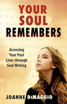 Joanne Dimaggio - Your Soul Remembers: Accessing Your Past Lives Through Soul Writing - 9781937907174 - V9781937907174