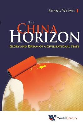 Weiwei Zhang - China Horizon, The: Glory And Dream Of A Civilizational State - 9781938134739 - V9781938134739