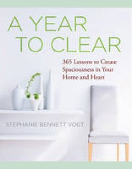 Stephanie Bennett Vogt - A Year to Clear: 365 Lessons to Create Spaciousness in Your Home and Heart - 9781938289484 - V9781938289484