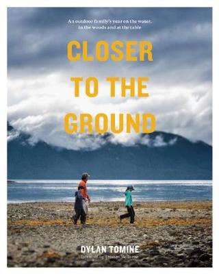 Dylan Tomine - Closer to the Ground: An outdoor family´s year on the water, in the woods and at the table - 9781938340505 - V9781938340505