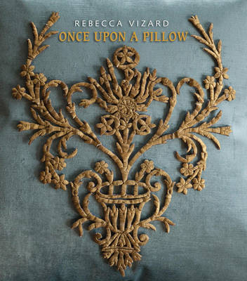 Rebecca Vizard - Once Upon a Pillow: A Story of Home, Design and Exquisite Textiles - 9781938461279 - V9781938461279