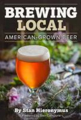 Stan Hieronymus - Brewing Local: American-Grown Beer - 9781938469275 - V9781938469275