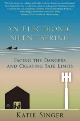 Katie Singer - An Electronic Silent Spring: Facing the Dangers and Creating Safe Limits - 9781938685088 - V9781938685088 Katie Singer - An Electronic Silent Spring: Facing the Dangers and Creating Safe Limits - 9781938685088 - V9781938685088