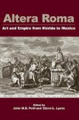 Pohl & Lyons - Altera Roma: Art and Empire from Merida to Mexico - 9781938770012 - V9781938770012