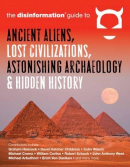 Preston . Ed(S): Peet - Disinformation Guide to Ancient Aliens, Lost Civilizations, Astonishing Archaeology and Hidden History - 9781938875038 - V9781938875038