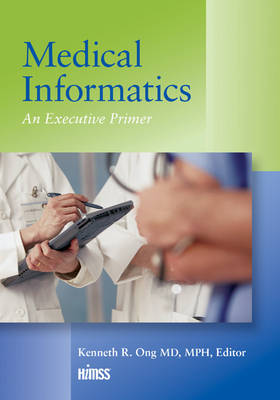 Kenneth K. Ong - Medical Informatics: An Executive Primer, Third Edition - 9781938904769 - V9781938904769 Kenneth K. Ong - Medical Informatics: An Executive Primer, Third Edition - 9781938904769 - V9781938904769