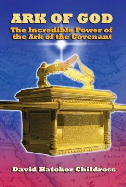 David Hatcher Childress - Ark of God: The Incredible Power of the Ark of the Covenant - 9781939149497 - V9781939149497