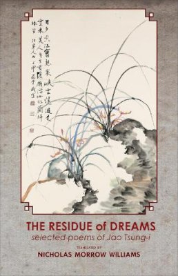 Tsung-I Jao - The Residue of Dreams: Selected Poems of Jao Tsung-i - 9781939161628 - V9781939161628
