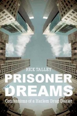 Rick Talley - Prisoner of Dreams: Confessions of a Harlem Drug Dealer - 9781939521026 - V9781939521026