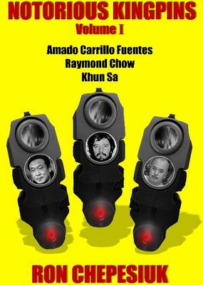 Ron Chepesiuk - Notorious Kingpins: Volume 1 -- Amado Carrillo Fuentes & Raymond Chow - 9781939521651 - V9781939521651