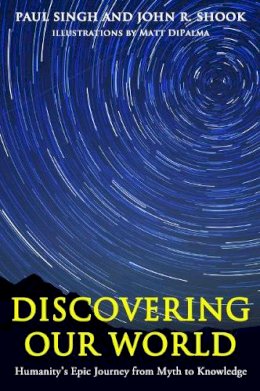 Paul Singh - Discovering Our World: Humanity´s Epic Journey from Myth to Knowledge - 9781939578143 - V9781939578143